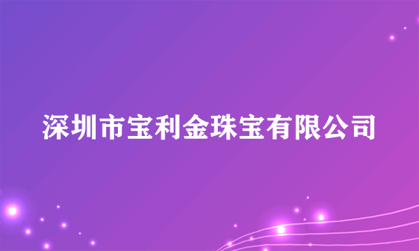 深圳市宝利金珠宝有限公司