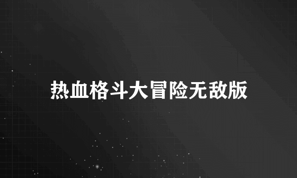 什么是热血格斗大冒险无敌版