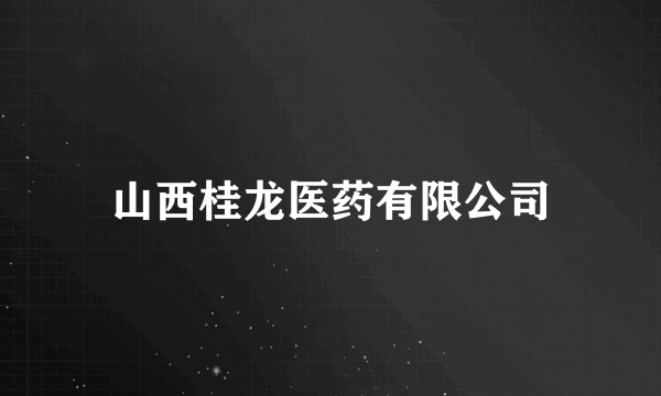 山西桂龙医药有限公司