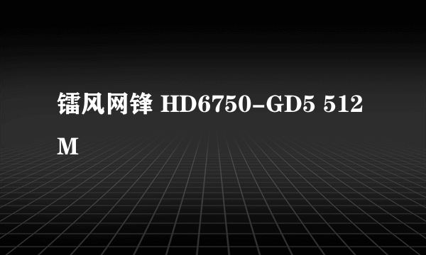 镭风网锋 HD6750-GD5 512M