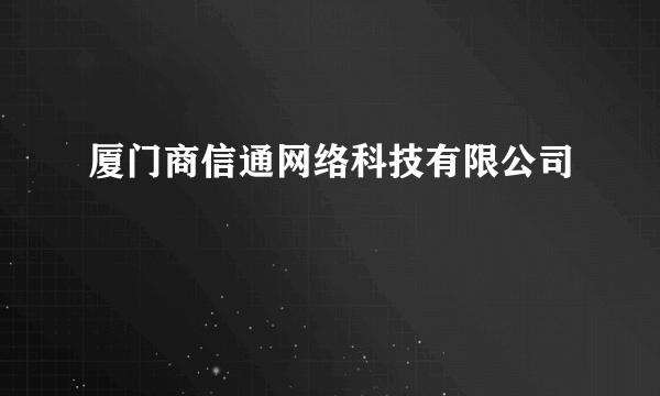 厦门商信通网络科技有限公司