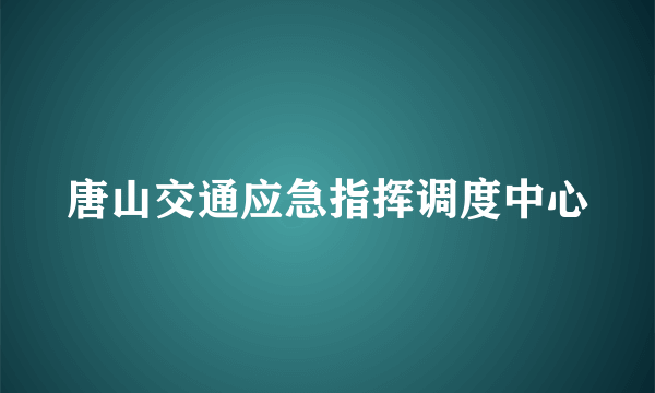 唐山交通应急指挥调度中心