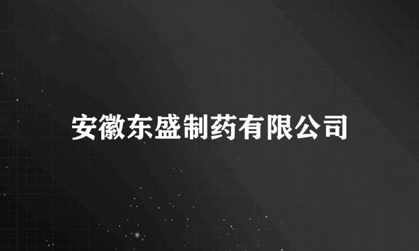 什么是安徽东盛制药有限公司