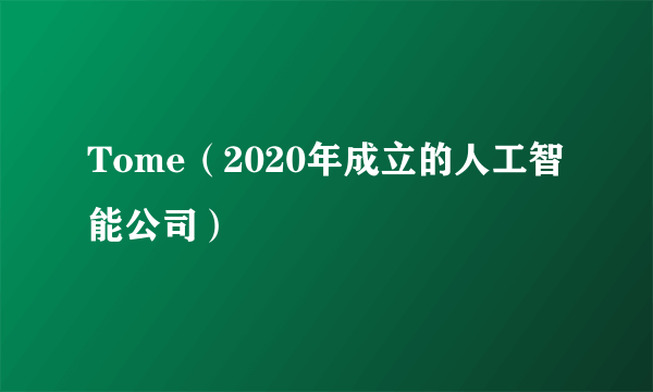 Tome（2020年成立的人工智能公司）