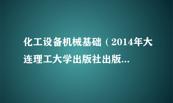 什么是化工设备机械基础（2014年大连理工大学出版社出版的图书）