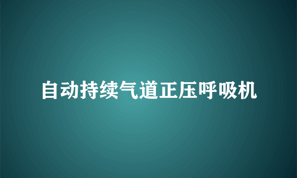 什么是自动持续气道正压呼吸机