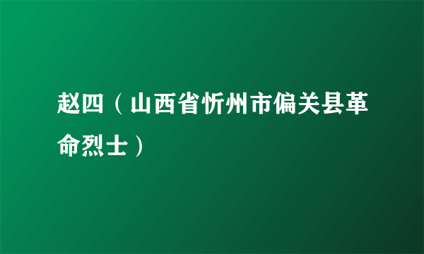 赵四（山西省忻州市偏关县革命烈士）