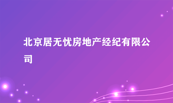 北京居无忧房地产经纪有限公司