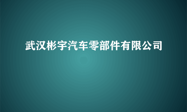 武汉彬宇汽车零部件有限公司