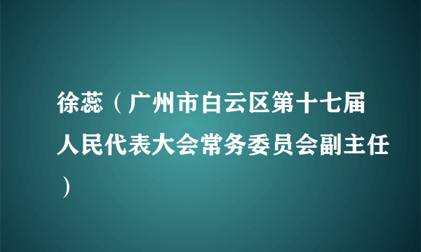 徐蕊（广州市白云区第十七届人民代表大会常务委员会副主任）