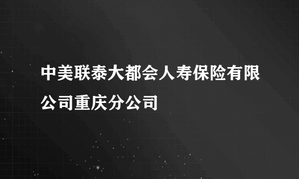 中美联泰大都会人寿保险有限公司重庆分公司