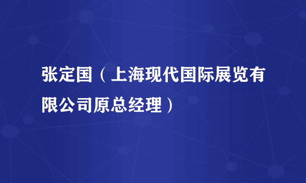 张定国（上海现代国际展览有限公司原总经理）