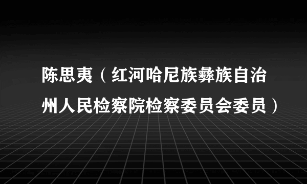 陈思夷（红河哈尼族彝族自治州人民检察院检察委员会委员）