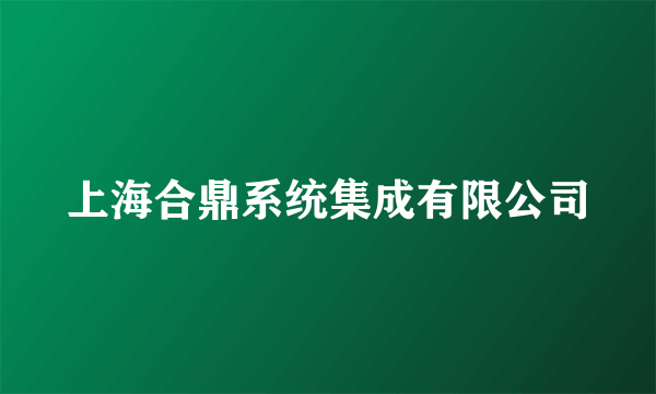 上海合鼎系统集成有限公司