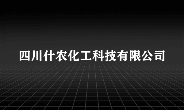 什么是四川什农化工科技有限公司