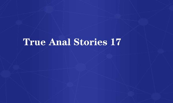 True Anal Stories 17