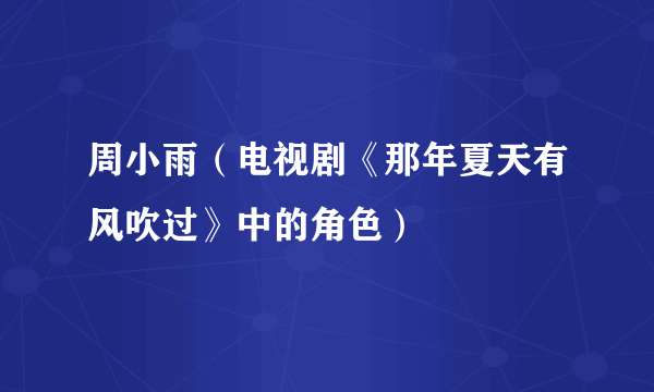 什么是周小雨（电视剧《那年夏天有风吹过》中的角色）