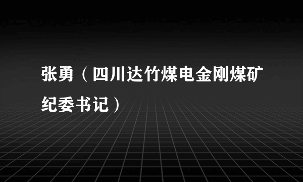 张勇（四川达竹煤电金刚煤矿纪委书记）