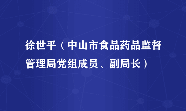 什么是徐世平（中山市食品药品监督管理局党组成员、副局长）