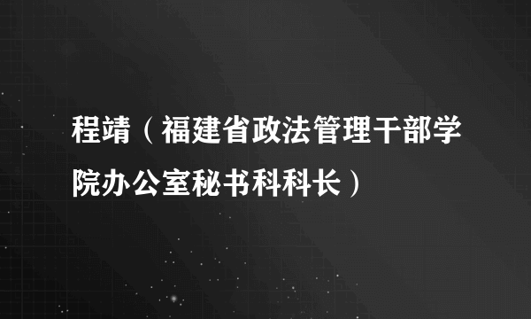 什么是程靖（福建省政法管理干部学院办公室秘书科科长）