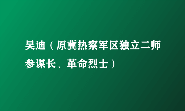 吴迪（原冀热察军区独立二师参谋长、革命烈士）