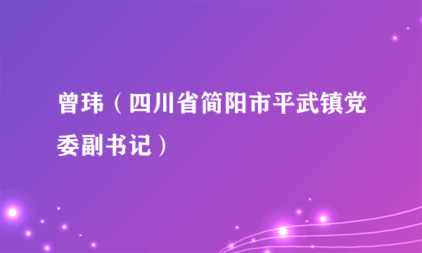 什么是曾玮（四川省简阳市平武镇党委副书记）