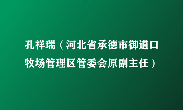 孔祥瑞（河北省承德市御道口牧场管理区管委会原副主任）