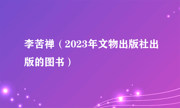 李苦禅（2023年文物出版社出版的图书）