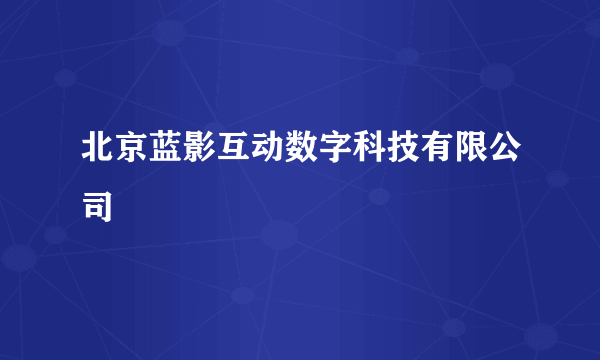 北京蓝影互动数字科技有限公司