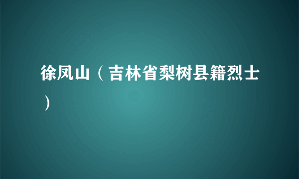 徐凤山（吉林省梨树县籍烈士）