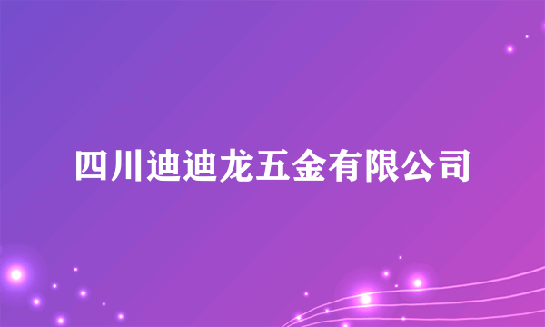 四川迪迪龙五金有限公司