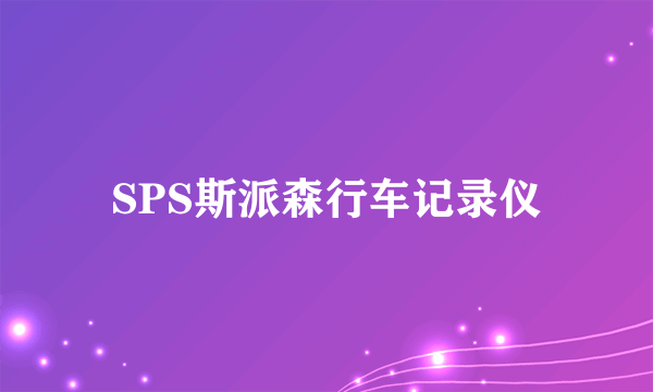 什么是SPS斯派森行车记录仪