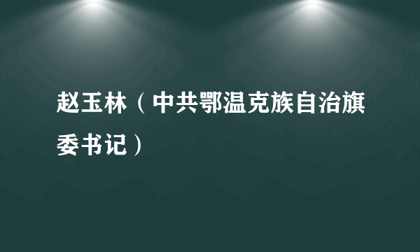 赵玉林（中共鄂温克族自治旗委书记）