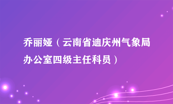 乔丽娅（云南省迪庆州气象局办公室四级主任科员）