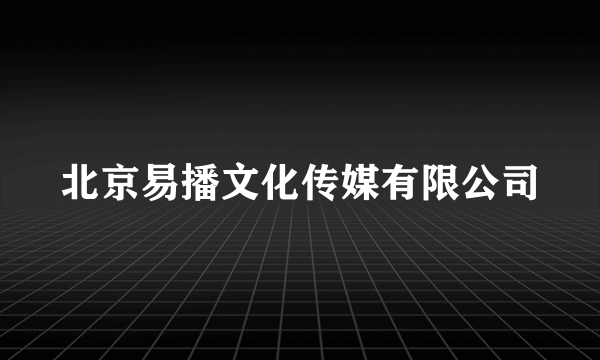 什么是北京易播文化传媒有限公司