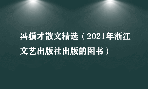 冯骥才散文精选（2021年浙江文艺出版社出版的图书）