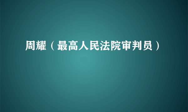 什么是周耀（最高人民法院审判员）