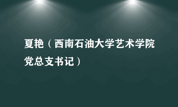 夏艳（西南石油大学艺术学院党总支书记）