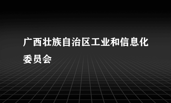 广西壮族自治区工业和信息化委员会