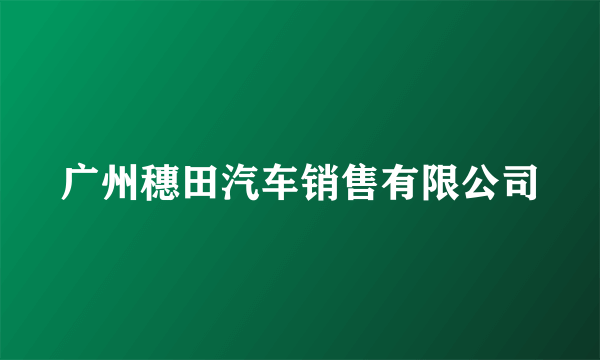 广州穗田汽车销售有限公司