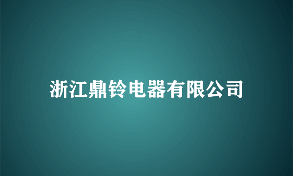 浙江鼎铃电器有限公司