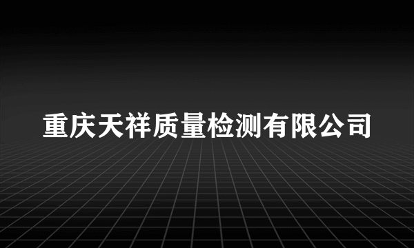 重庆天祥质量检测有限公司