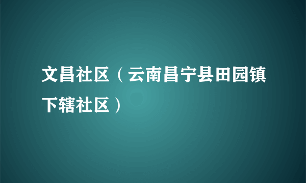 文昌社区（云南昌宁县田园镇下辖社区）