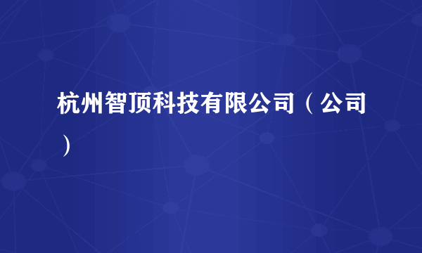 杭州智顶科技有限公司（公司）