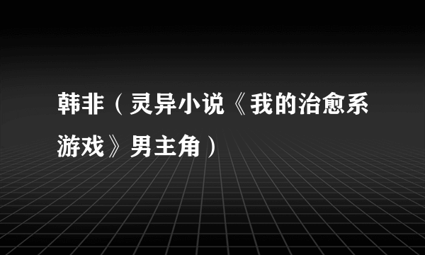 韩非（灵异小说《我的治愈系游戏》男主角）