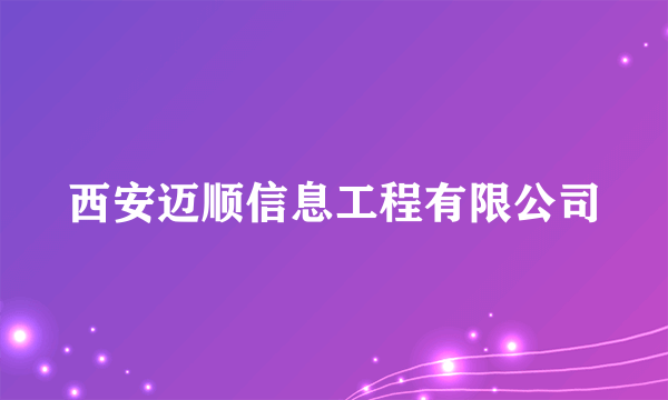 西安迈顺信息工程有限公司