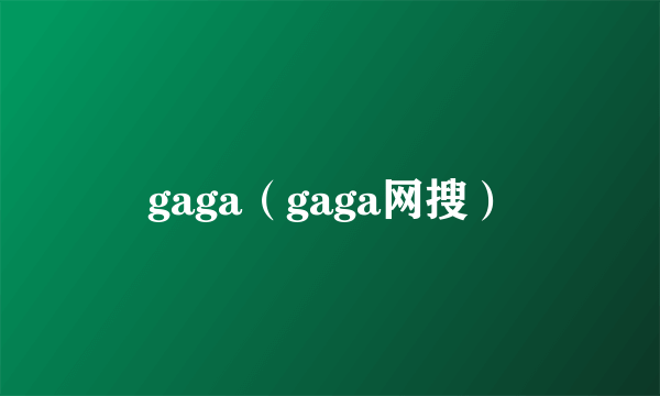 gaga（gaga网搜）