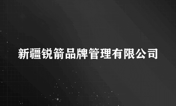 新疆锐箭品牌管理有限公司