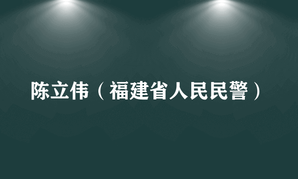 陈立伟（福建省人民民警）