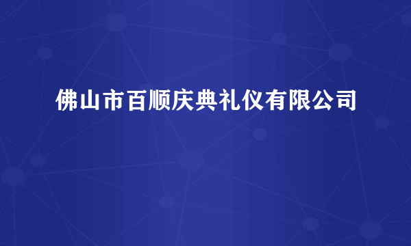 什么是佛山市百顺庆典礼仪有限公司